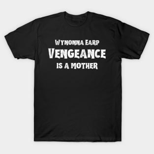 Wynonna Earp Vengeance is a mother | Wynonna Earp Vengeance Movie Fan Black T-Shirt Design T-Shirt